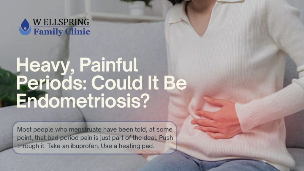 Heavy, Painful Periods: Could It Be Endometriosis?