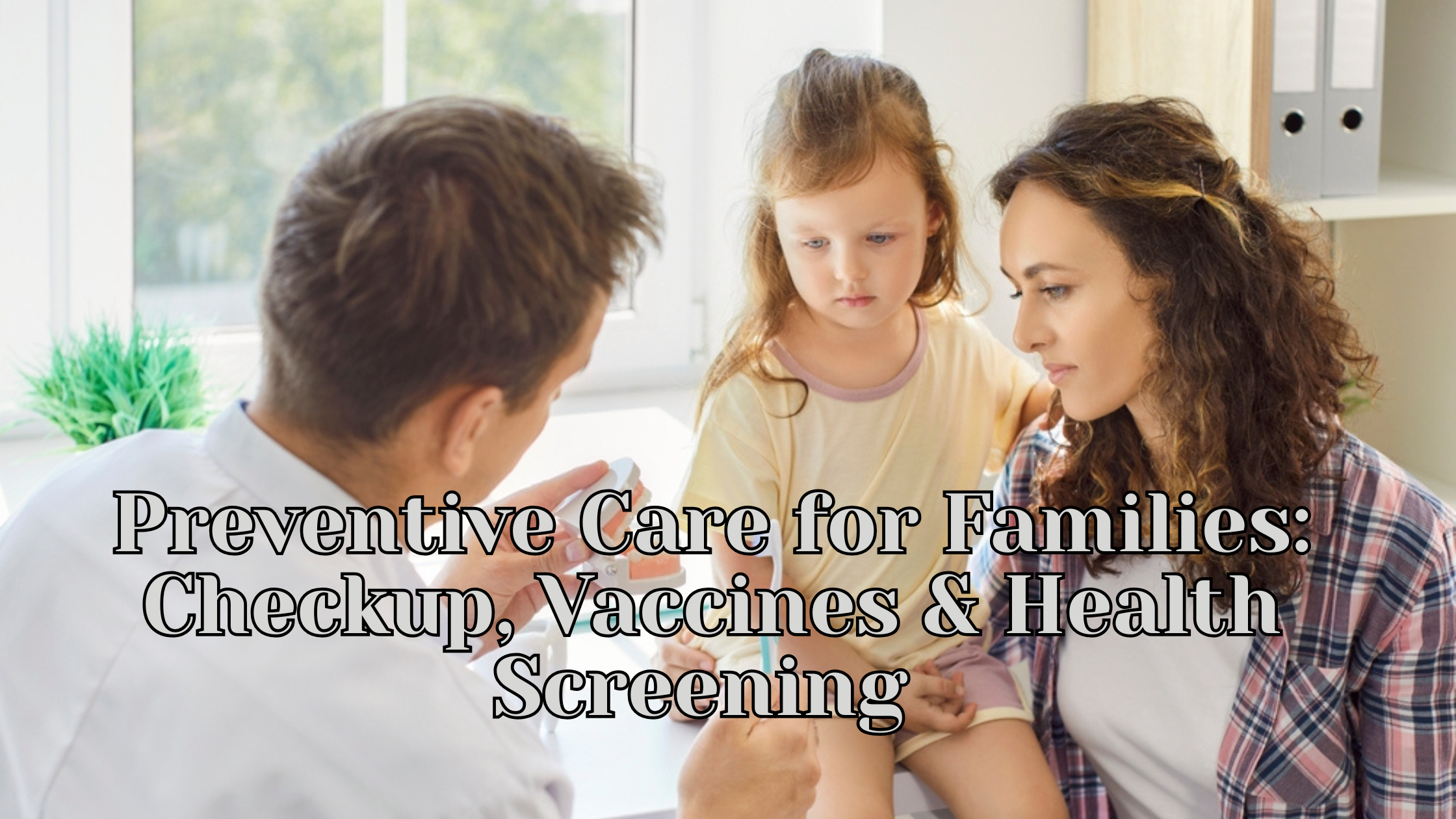 Preventive Care for Families Checkup, Vaccines & Health Screening